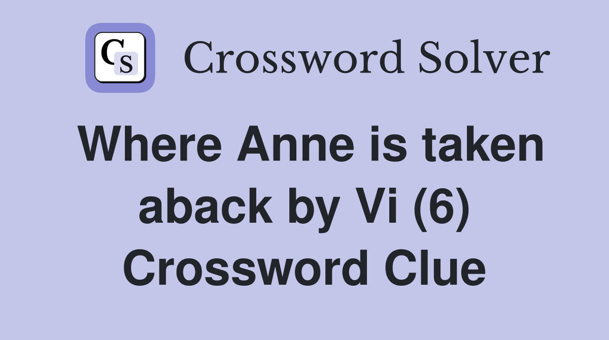 Where Anne is taken aback by Vi (6) Crossword Clue