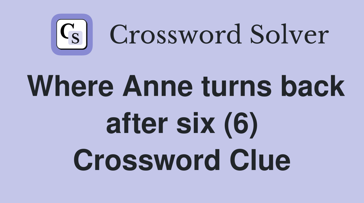 Where Anne turns back after six (6) Crossword Clue