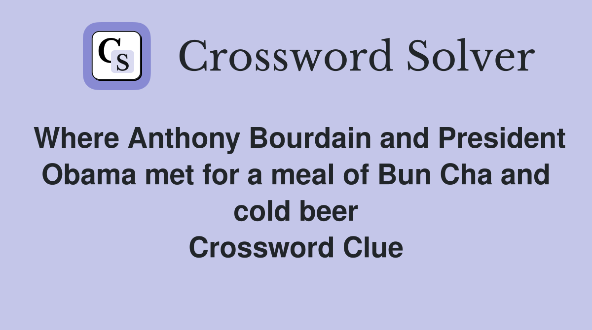 Where Anthony Bourdain and President Obama met for a meal of Bun Cha and cold beer Crossword Clue