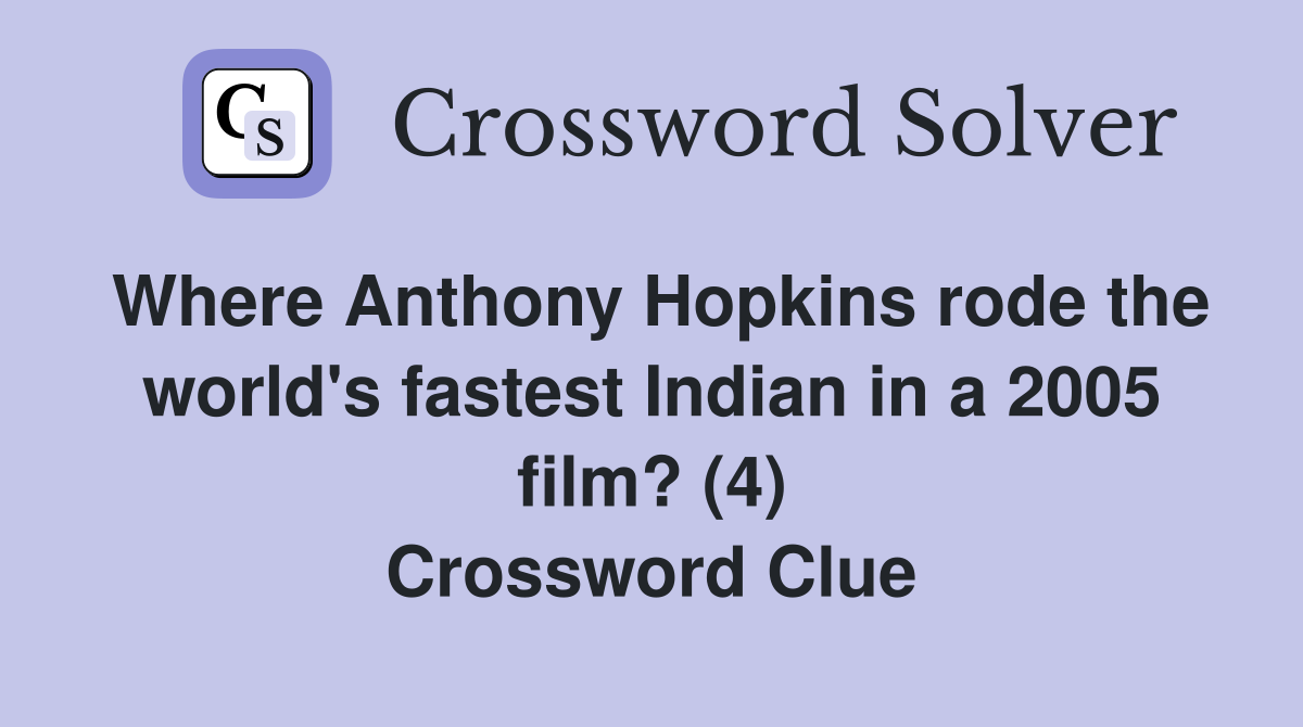 Where Anthony Hopkins rode the world's fastest Indian in a 2005 film? (4) Crossword Clue