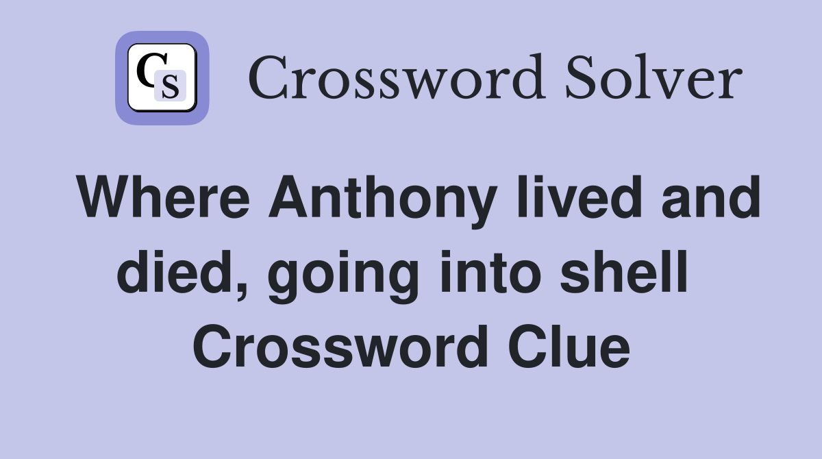 Where Anthony lived and died, going into shell  Crossword Clue