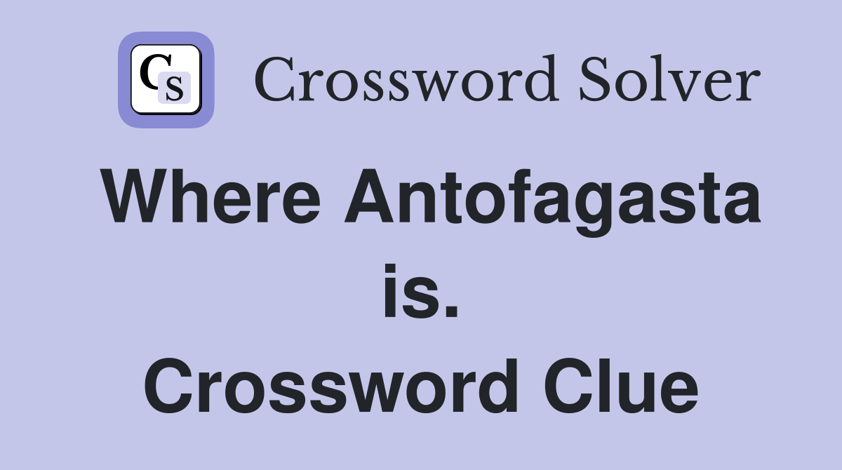 Where Antofagasta is. Crossword Clue