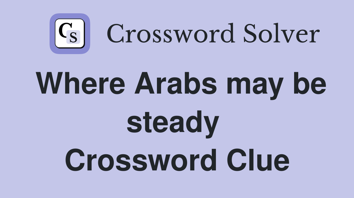 Where Arabs may be steady  Crossword Clue