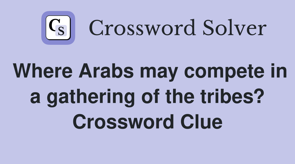 Where Arabs may compete in a gathering of the tribes? Crossword Clue