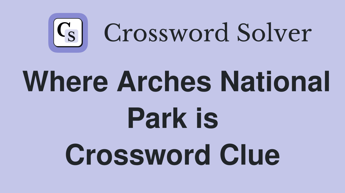 Where Arches National Park is Crossword Clue