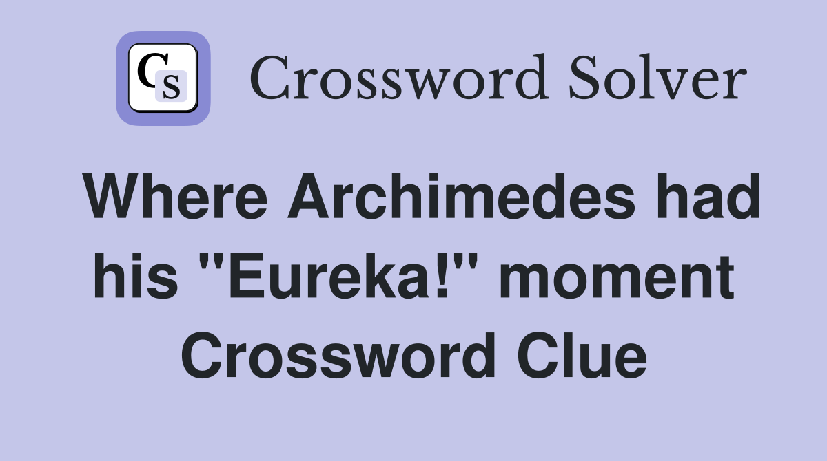 Where Archimedes had his "Eureka!" moment Crossword Clue