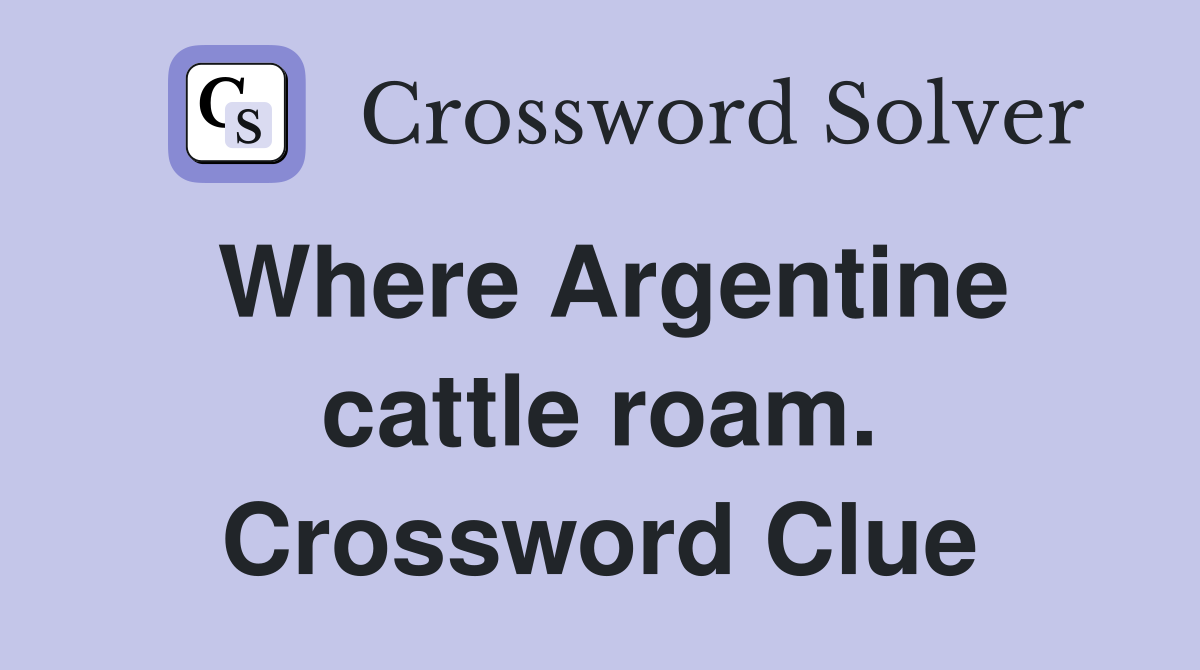 Where Argentine cattle roam. Crossword Clue