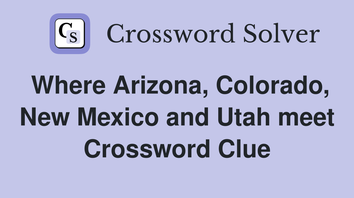 Where Arizona, Colorado, New Mexico and Utah meet Crossword Clue