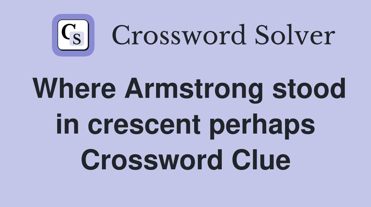 Where Armstrong stood in crescent perhaps Crossword Clue