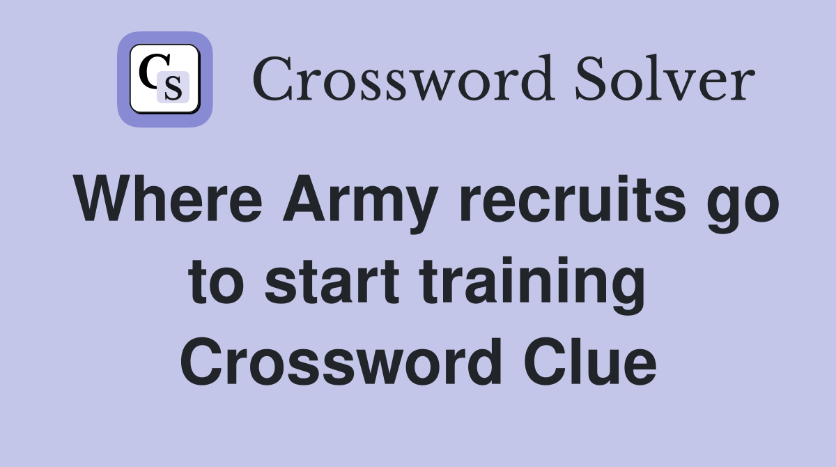 Where Army recruits go to start training Crossword Clue