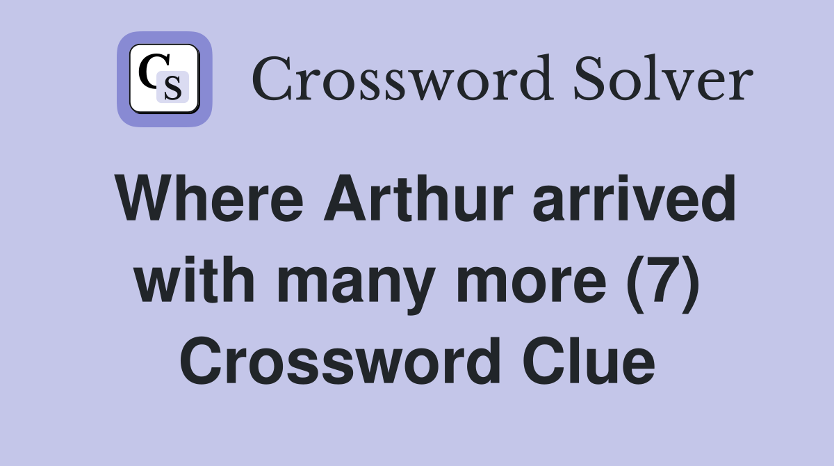 Where Arthur arrived with many more (7) Crossword Clue