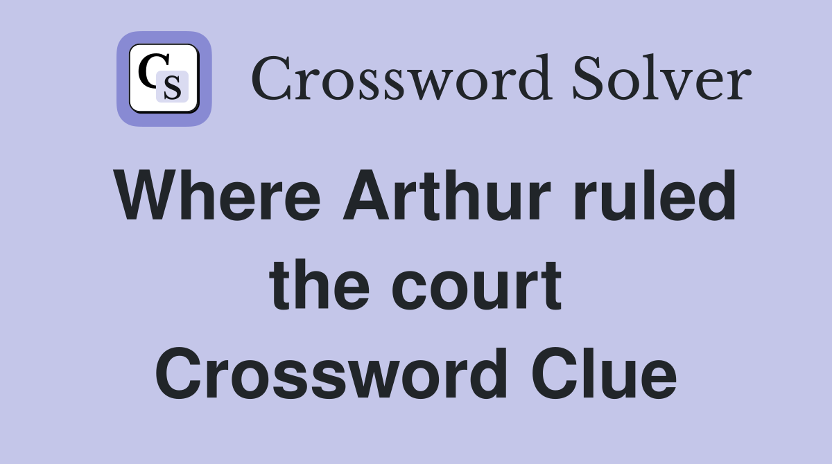 Where Arthur ruled the court Crossword Clue