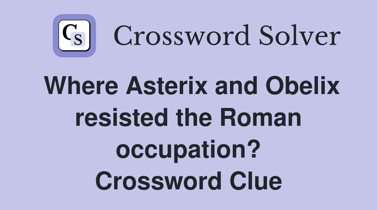 Where Asterix and Obelix resisted the Roman occupation? Crossword Clue