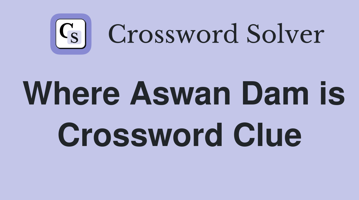 Where Aswan Dam is Crossword Clue