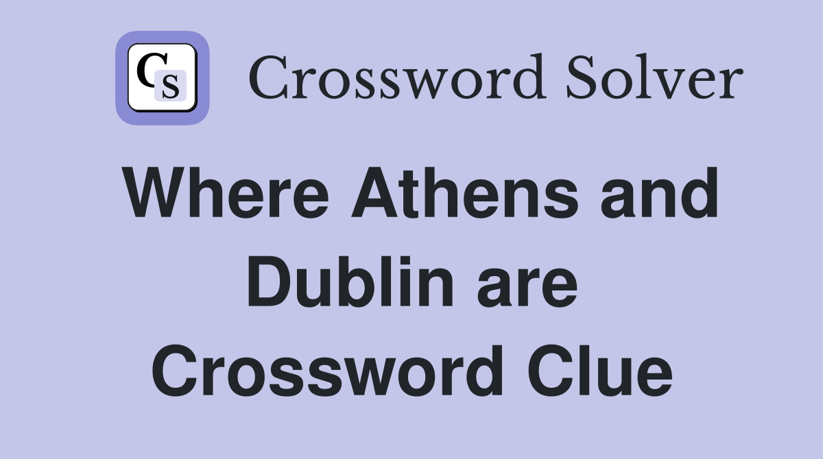 Where Athens and Dublin are Crossword Clue