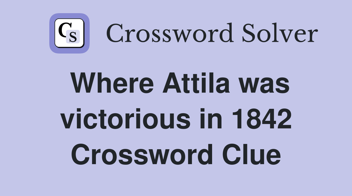 Where Attila was victorious in 1842 Crossword Clue