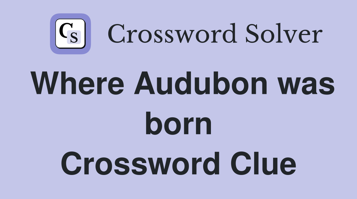 Where Audubon was born Crossword Clue