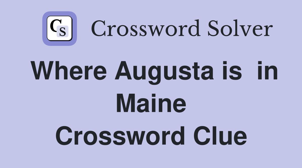 Where Augusta is  in Maine Crossword Clue