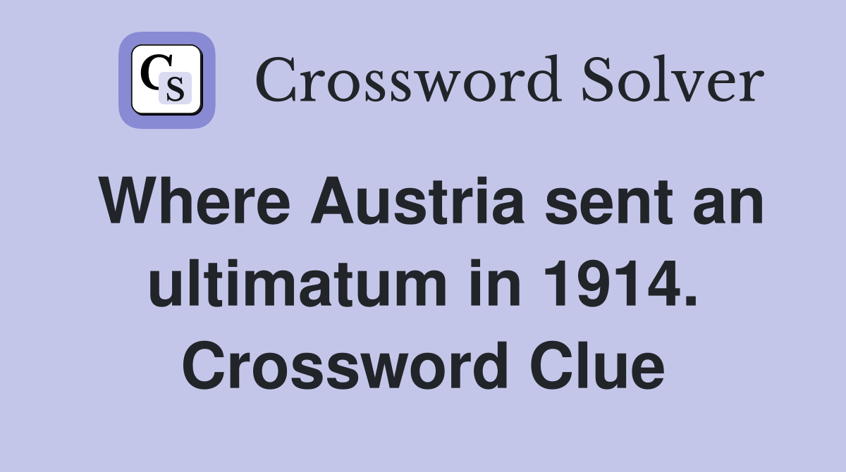 Where Austria sent an ultimatum in 1914. Crossword Clue