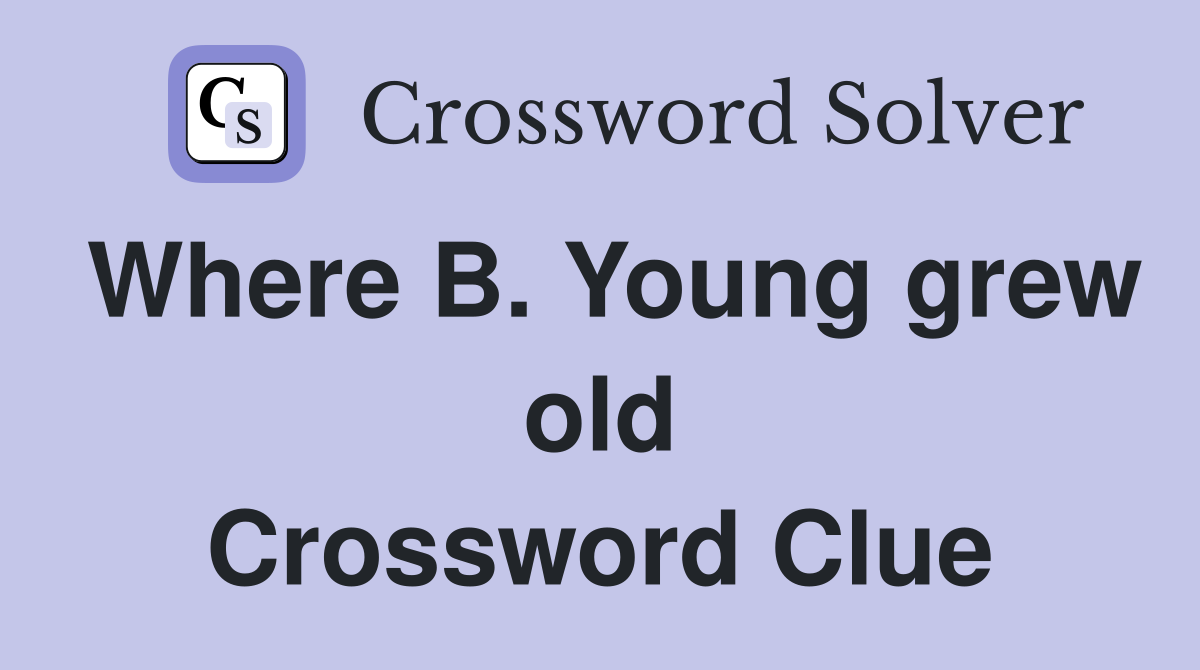Where B. Young grew old Crossword Clue