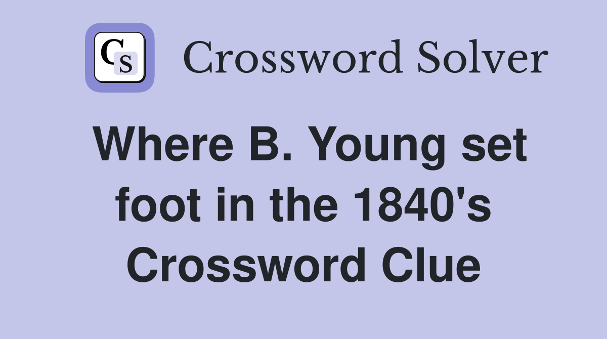 Where B. Young set foot in the 1840's Crossword Clue