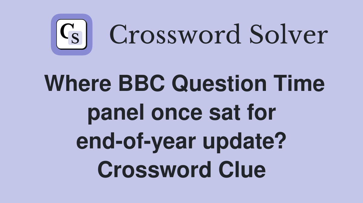 Where BBC Question Time panel once sat for end-of-year update? Crossword Clue