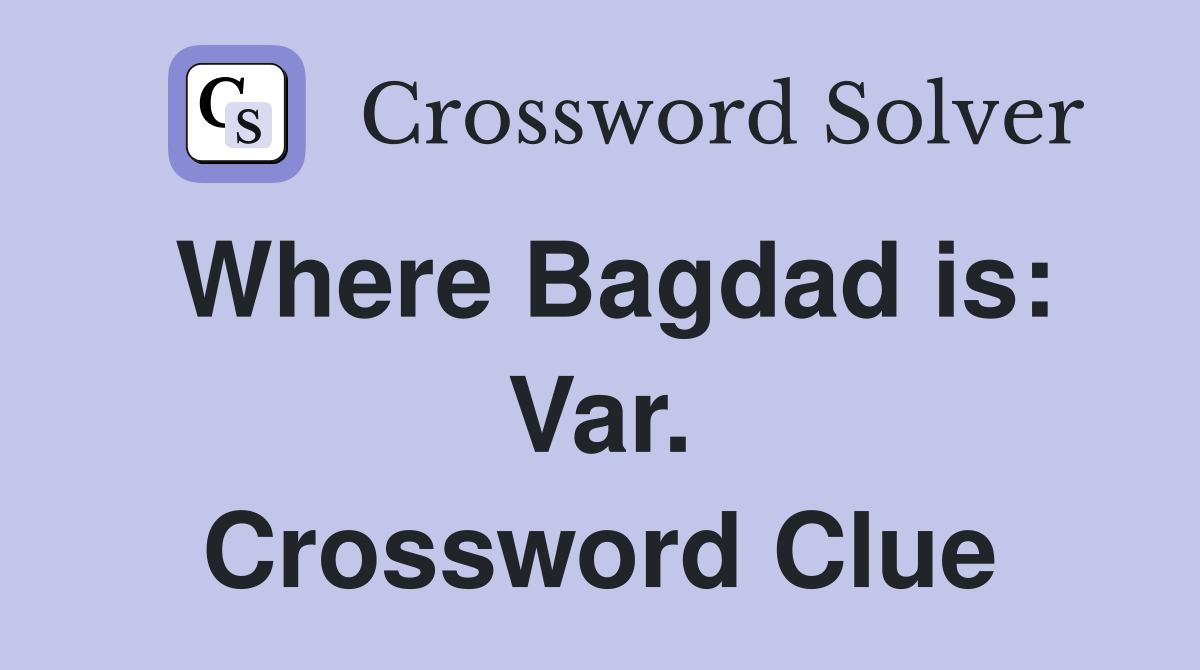 Where Bagdad is: Var. Crossword Clue