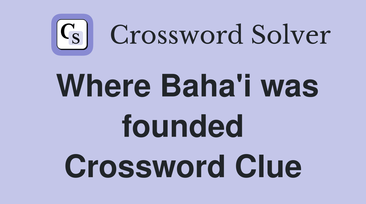Where Baha'i was founded Crossword Clue