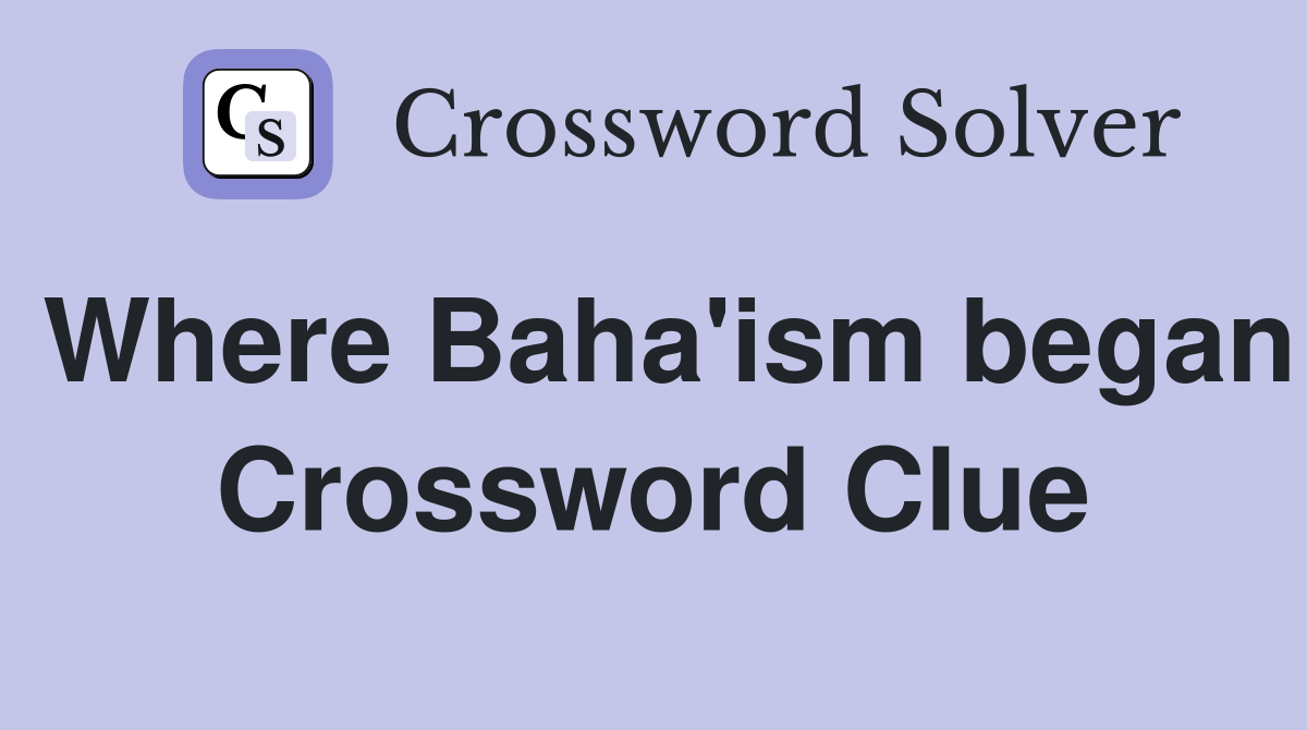 Where Baha'ism began Crossword Clue