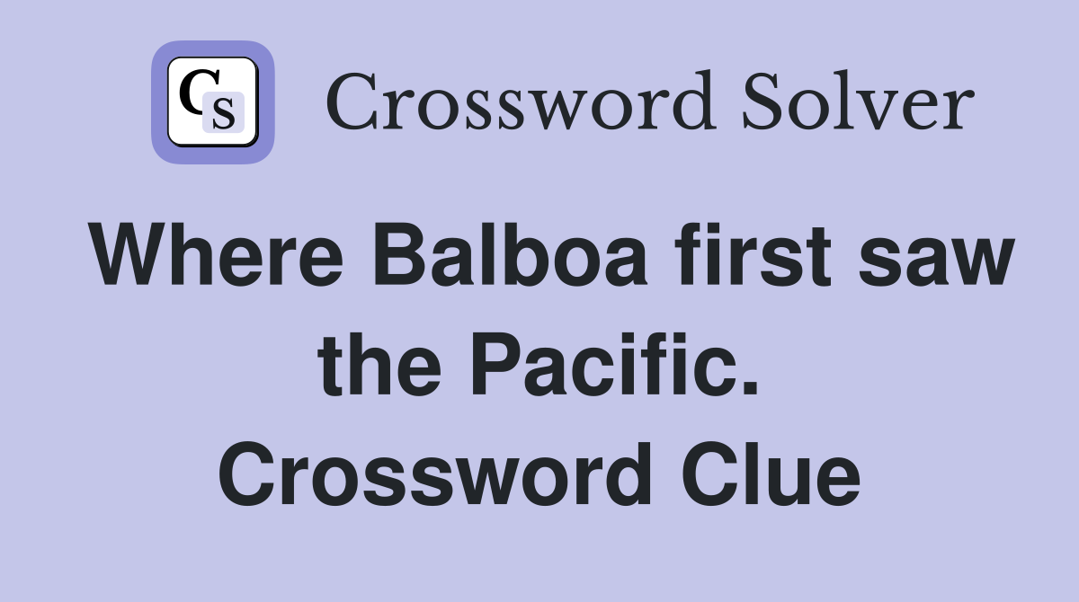 Where Balboa first saw the Pacific. Crossword Clue