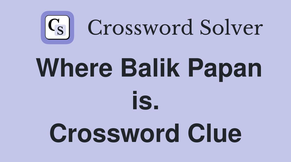 Where Balik Papan is. Crossword Clue