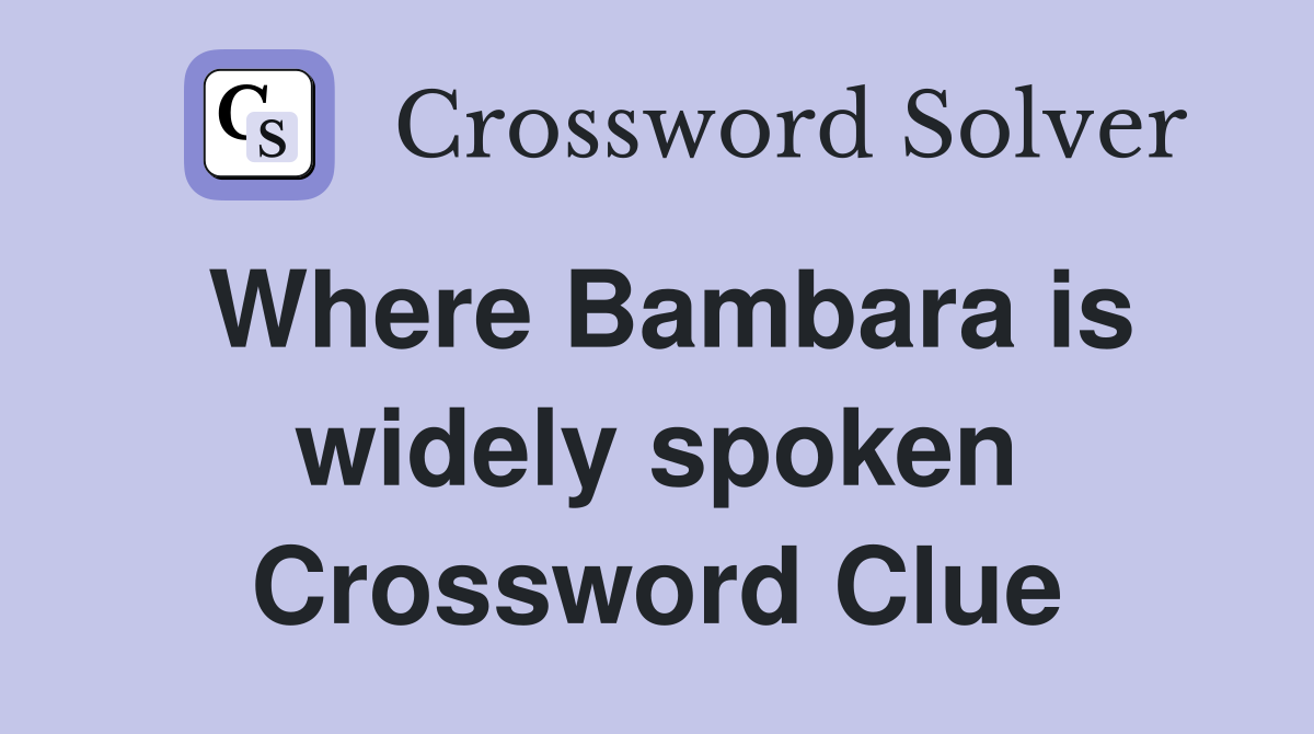 Where Bambara is widely spoken Crossword Clue