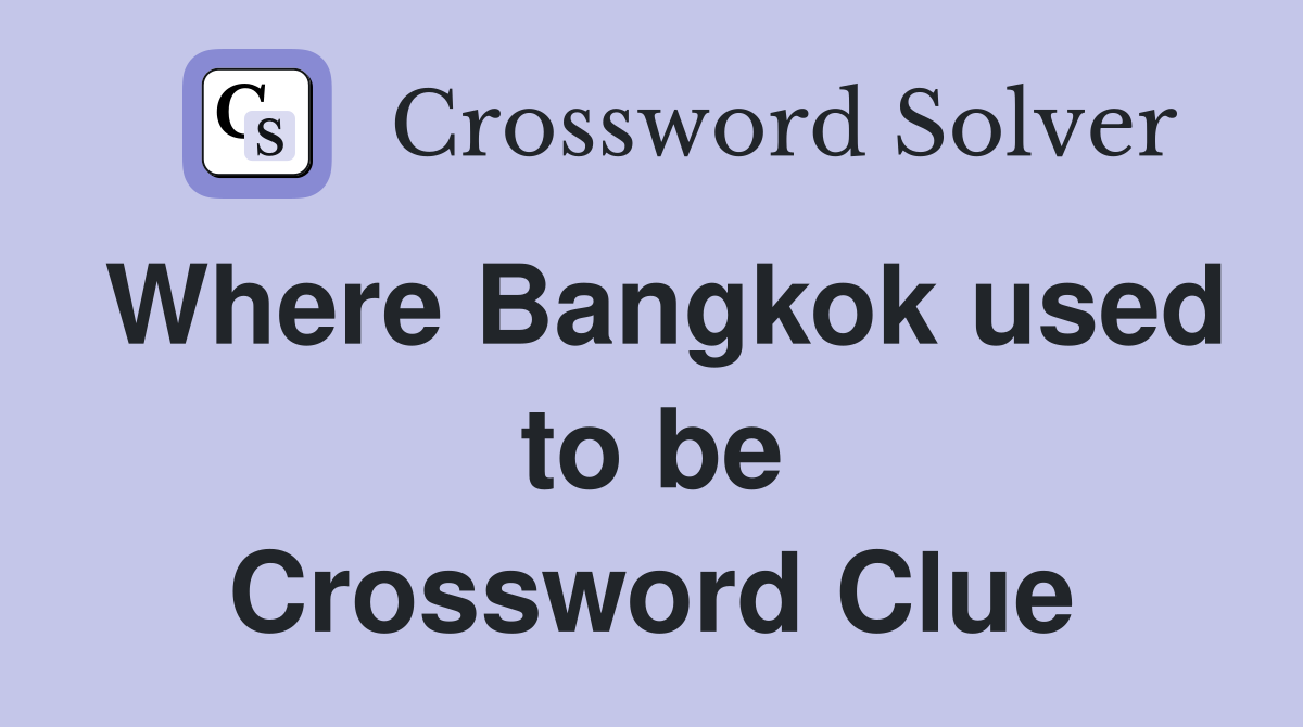 Where Bangkok used to be Crossword Clue