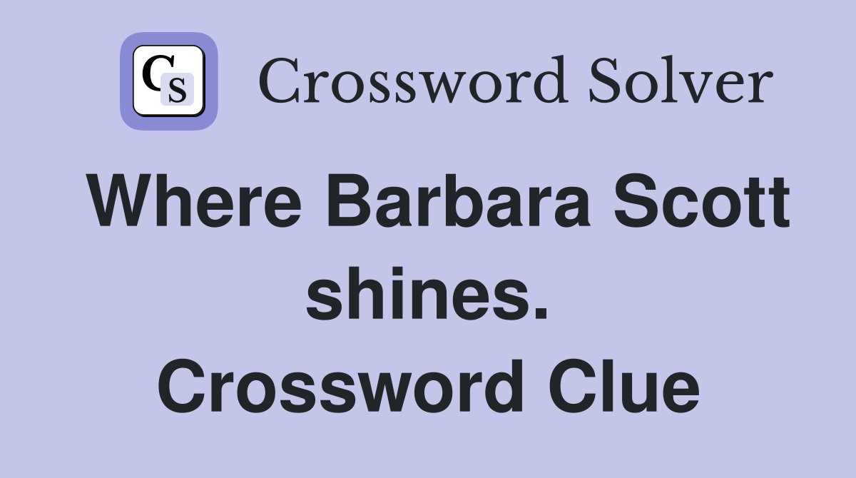 Where Barbara Scott shines. Crossword Clue
