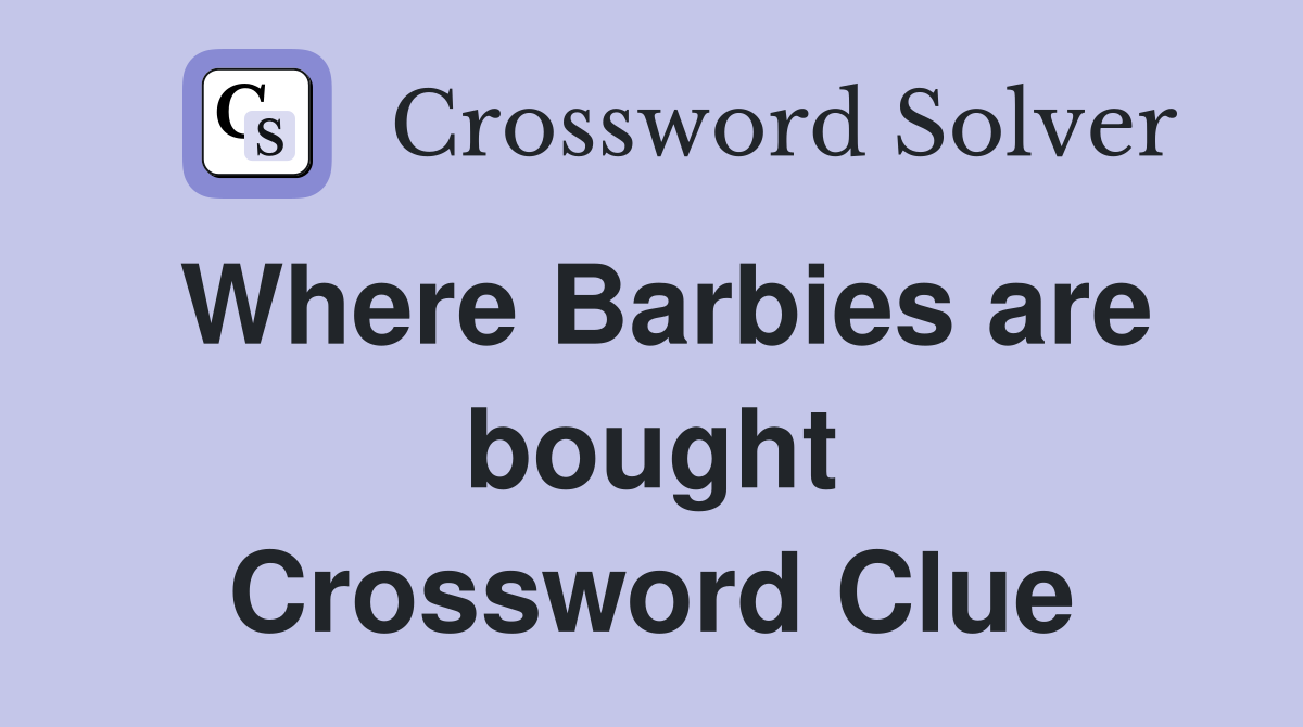 Where Barbies are bought Crossword Clue