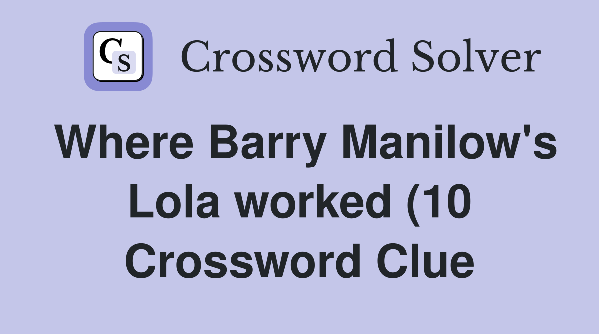 Where Barry Manilow #39 s Lola worked (10) Crossword Clue Answers Where Barry Manilow #39 s Lola worked (10) Crossword Clue Answers