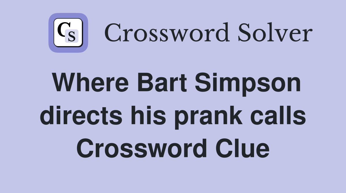 Where Bart Simpson directs his prank calls Crossword Clue