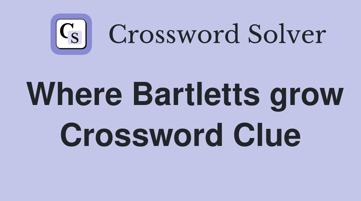 Where Bartletts grow Crossword Clue