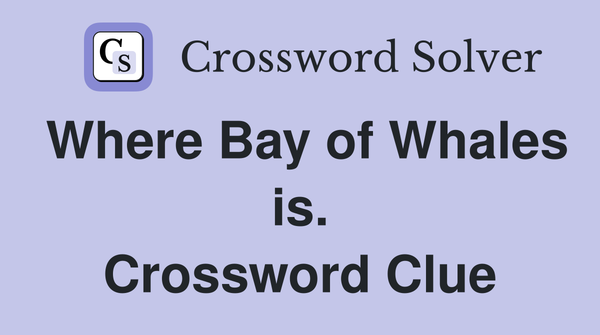 Where Bay of Whales is. Crossword Clue