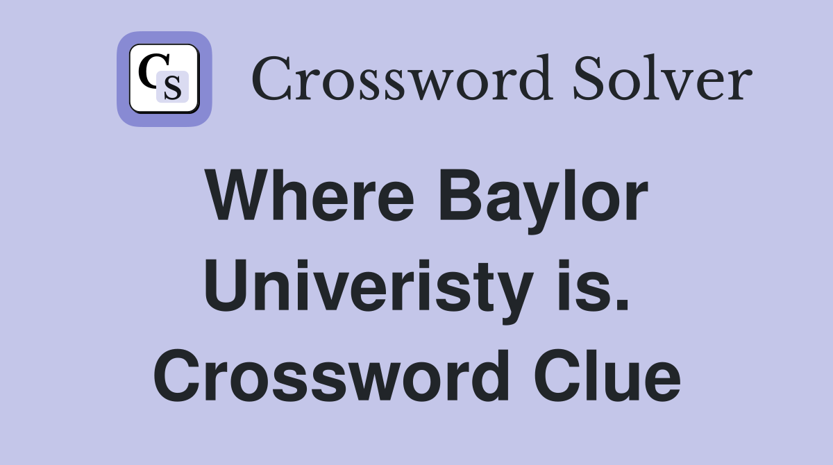 Where Baylor Univeristy is. Crossword Clue