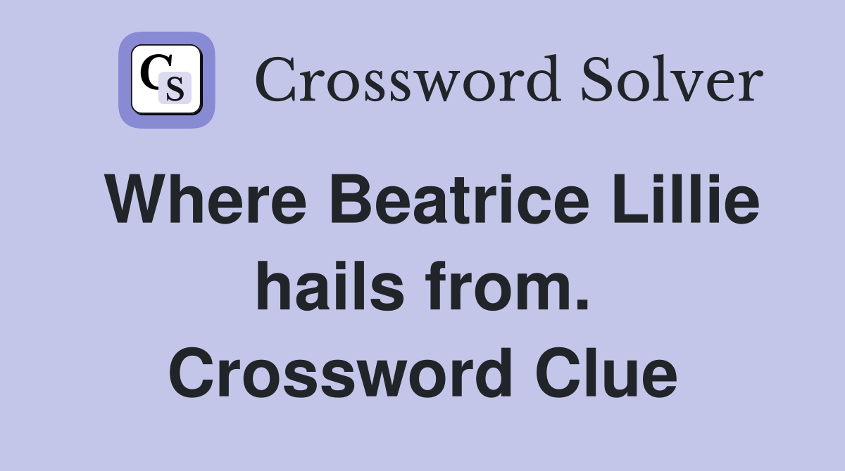 Where Beatrice Lillie hails from. Crossword Clue