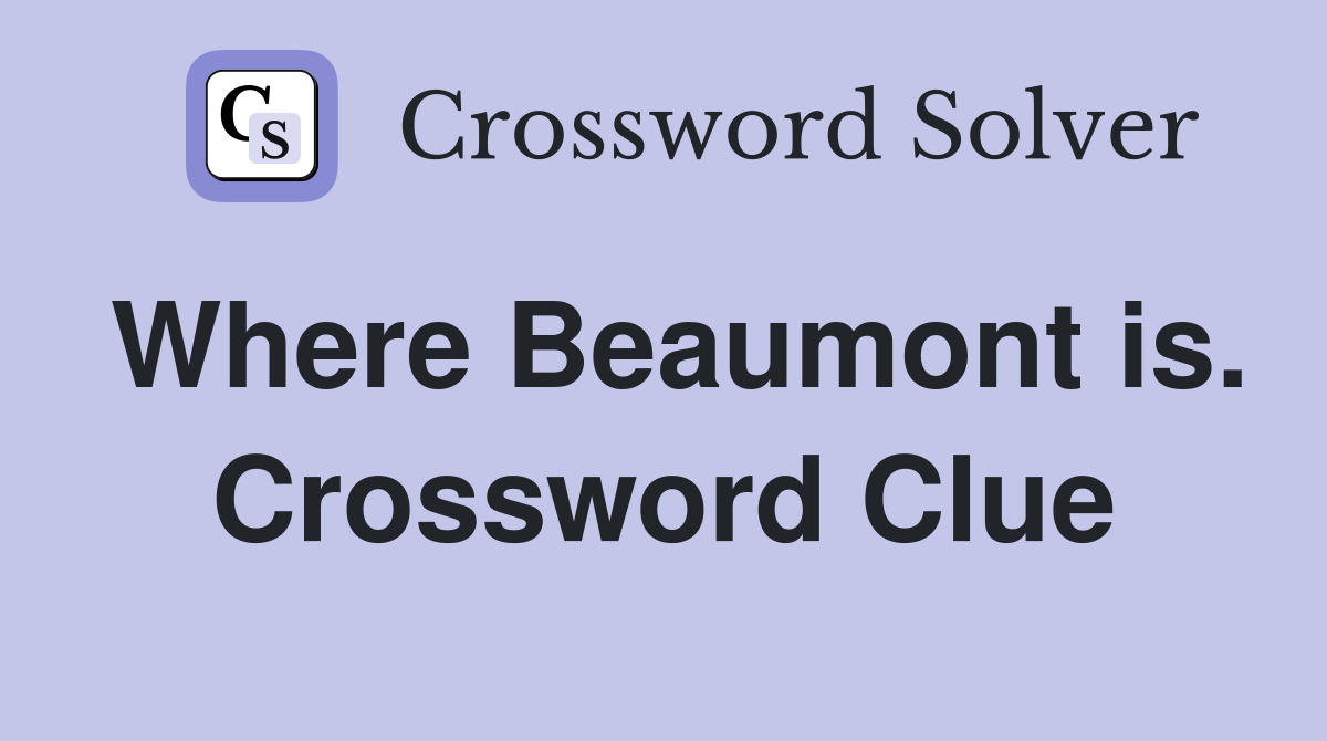 Where Beaumont is. Crossword Clue