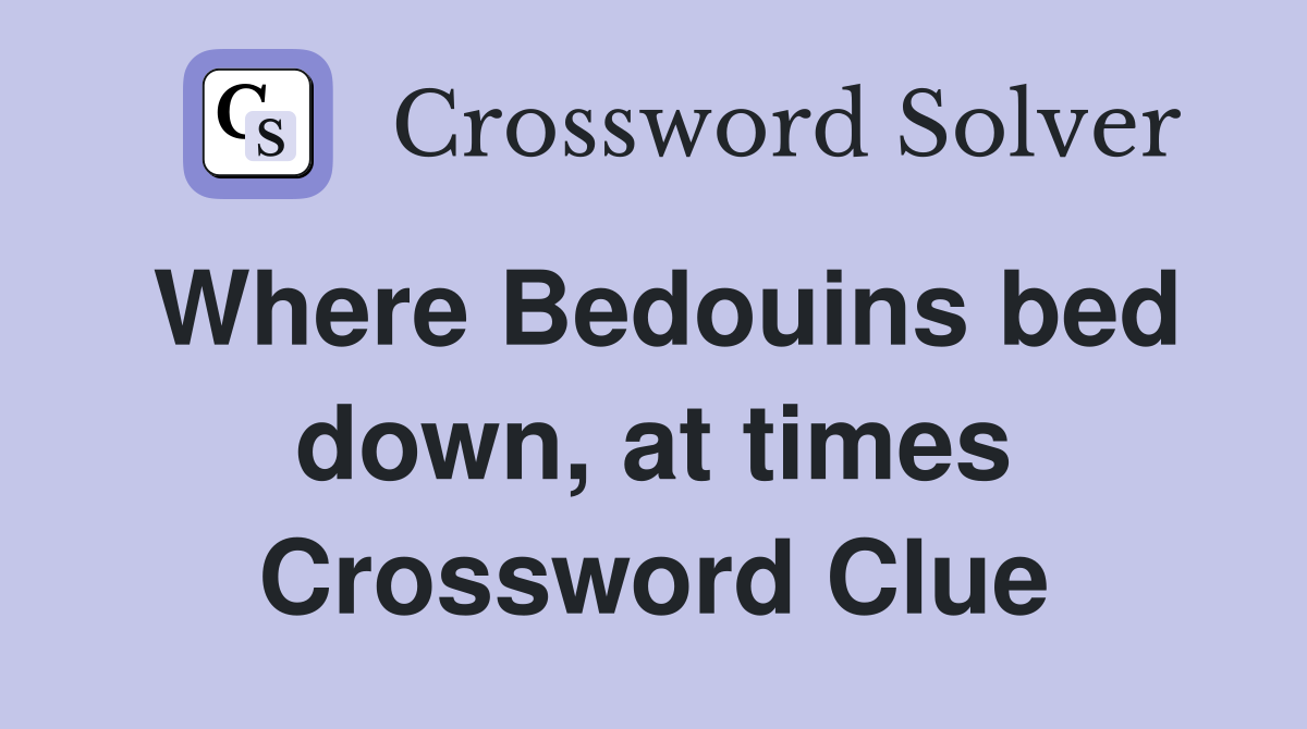 Where Bedouins bed down, at times Crossword Clue