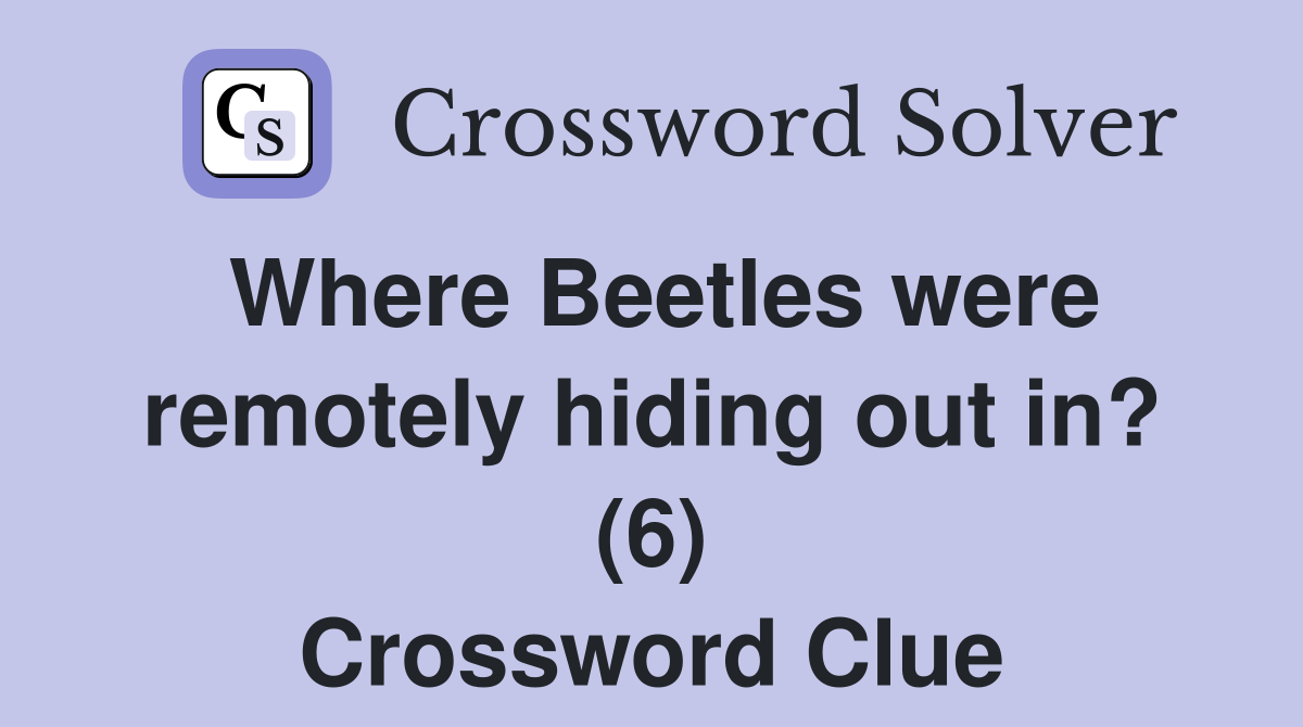 Where Beetles were remotely hiding out in? (6) Crossword Clue