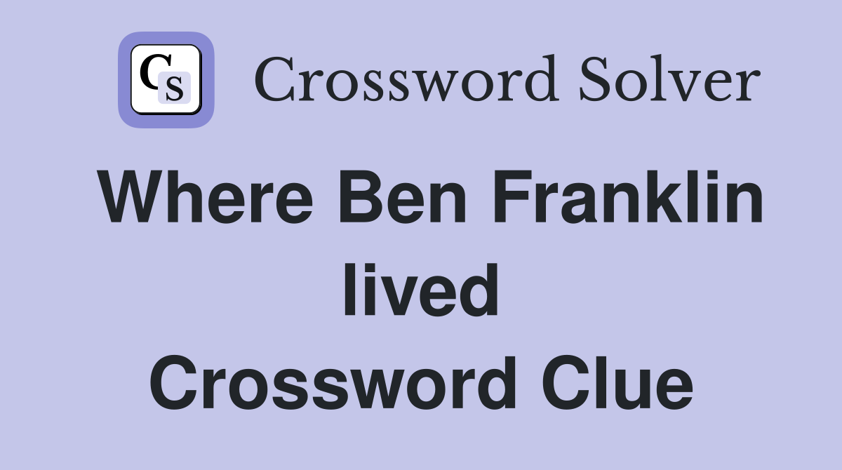 Where Ben Franklin lived Crossword Clue