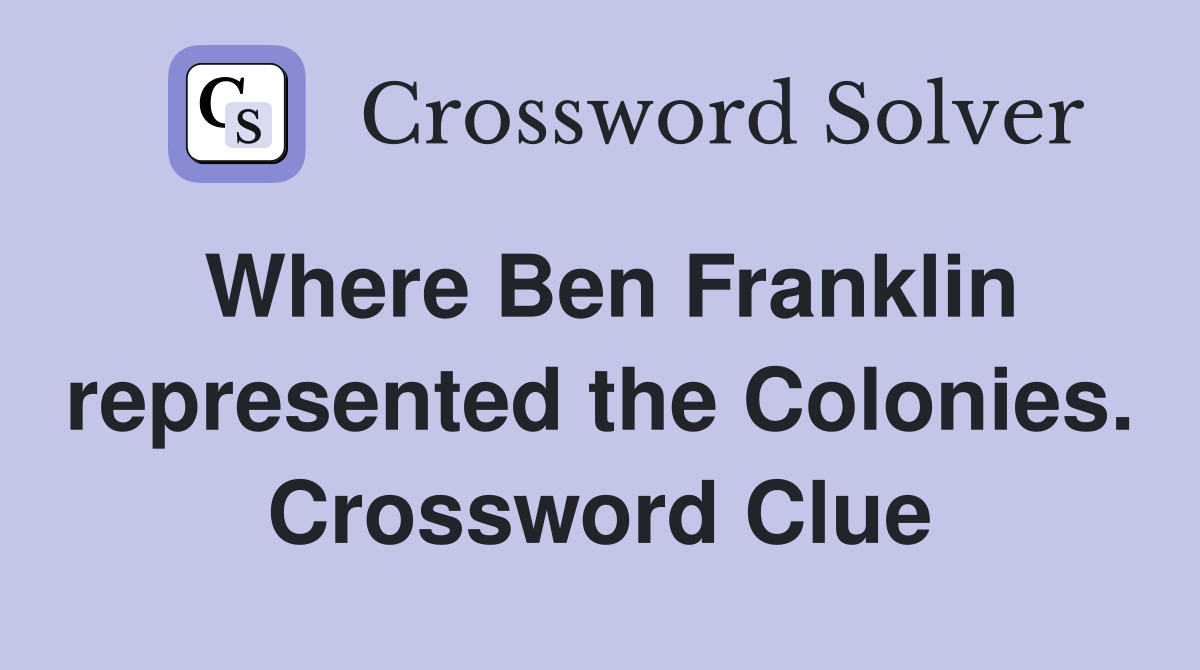 Where Ben Franklin represented the Colonies. Crossword Clue