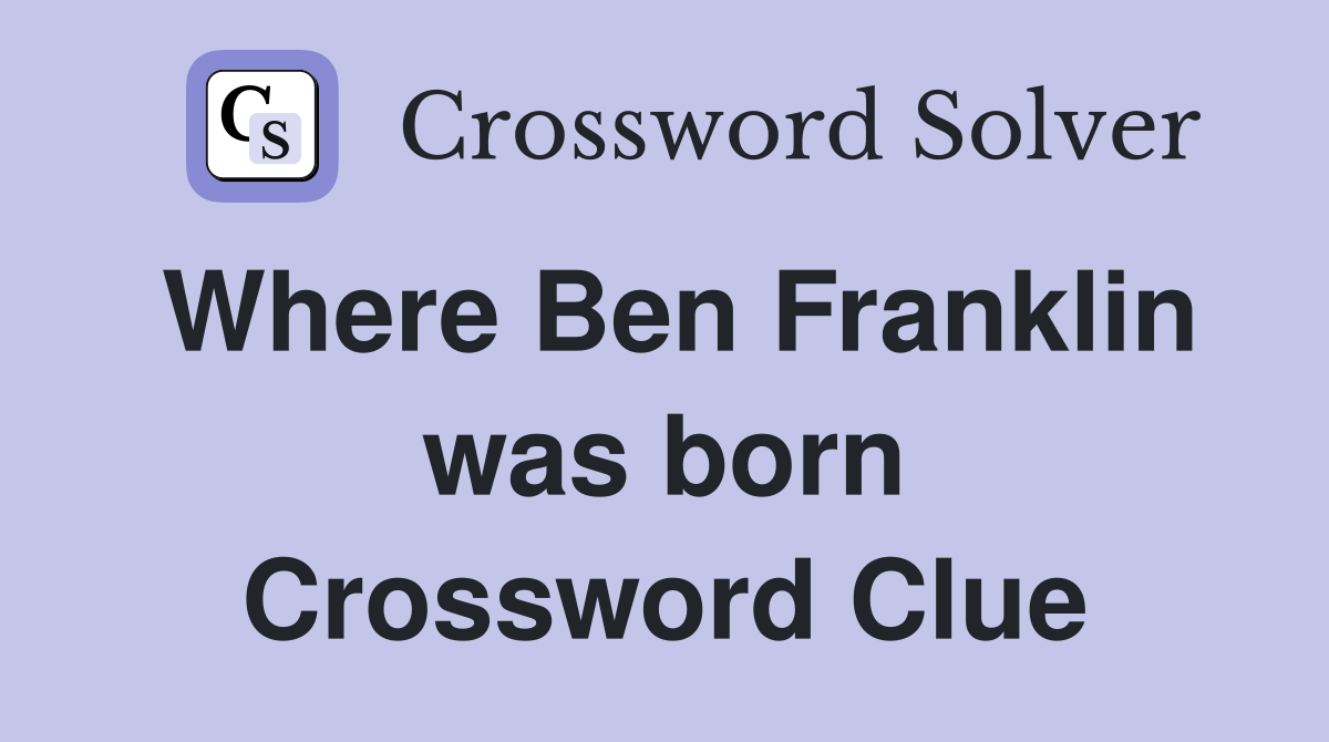 Where Ben Franklin was born Crossword Clue