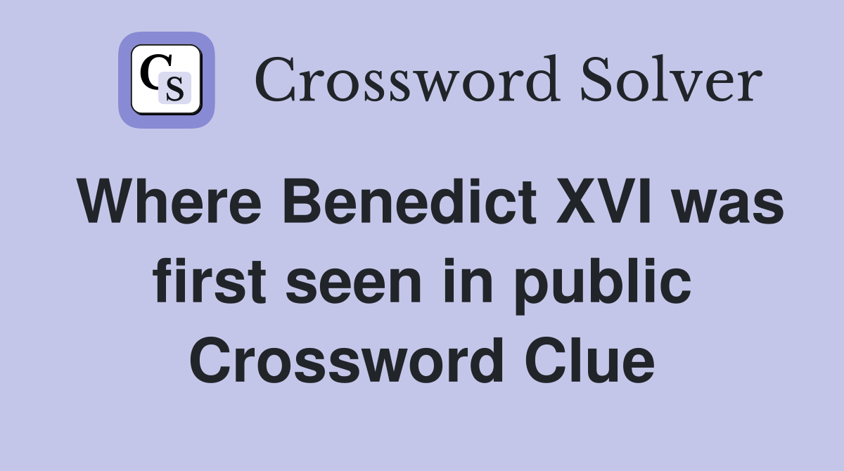 Where Benedict XVI was first seen in public Crossword Clue