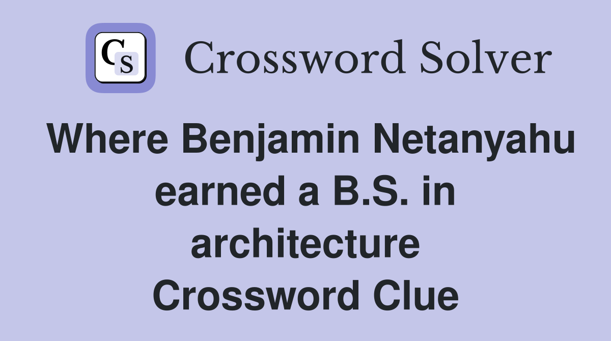 Where Benjamin Netanyahu earned a B.S. in architecture Crossword Clue