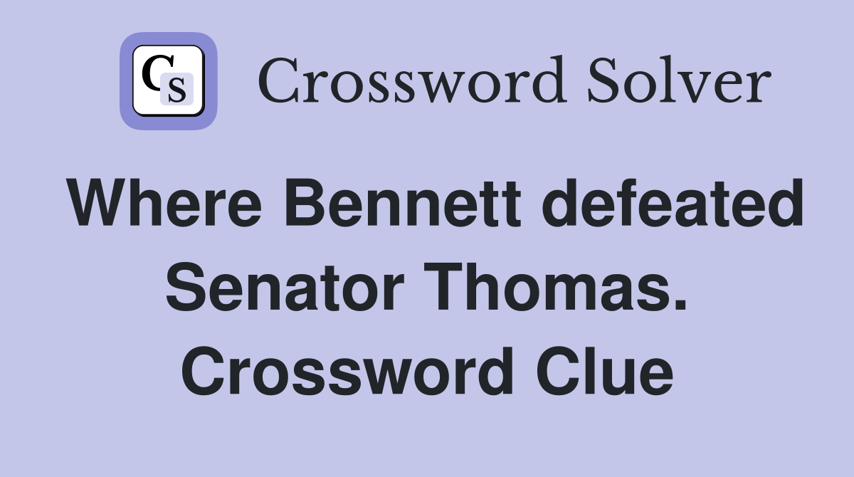 Where Bennett defeated Senator Thomas. Crossword Clue